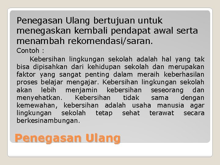 Penegasan Ulang bertujuan untuk menegaskan kembali pendapat awal serta menambah rekomendasi/saran. Contoh : Kebersihan