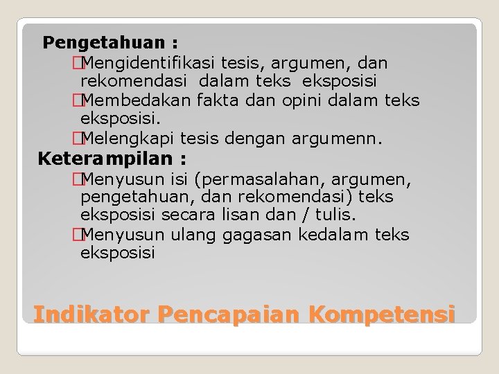 Pengetahuan : �Mengidentifikasi tesis, argumen, dan rekomendasi dalam teks eksposisi �Membedakan fakta dan opini