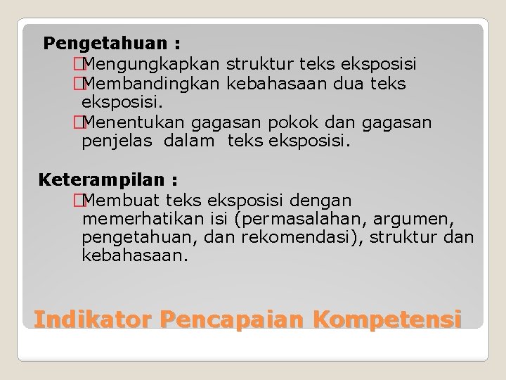 Pengetahuan : �Mengungkapkan struktur teks eksposisi �Membandingkan kebahasaan dua teks eksposisi. �Menentukan gagasan pokok