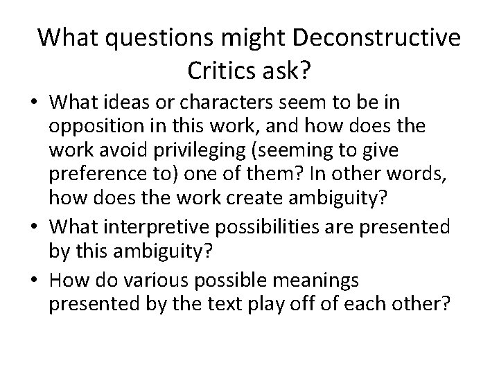 What questions might Deconstructive Critics ask? • What ideas or characters seem to be