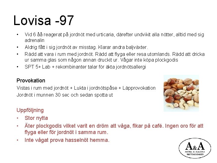 Lovisa -97 • • Vid 6 åå reagerat på jordnöt med urticaria, därefter undvikit