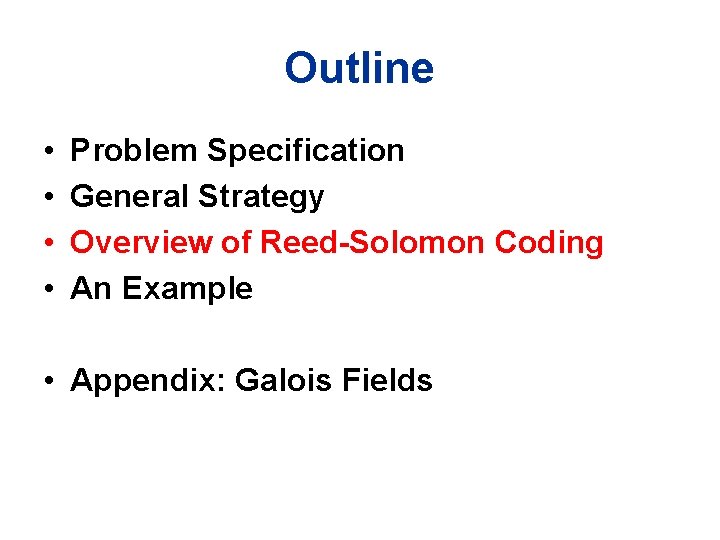 Outline • • Problem Specification General Strategy Overview of Reed-Solomon Coding An Example •