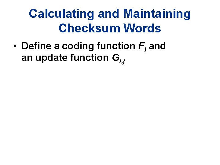 Calculating and Maintaining Checksum Words • Define a coding function Fi and an update