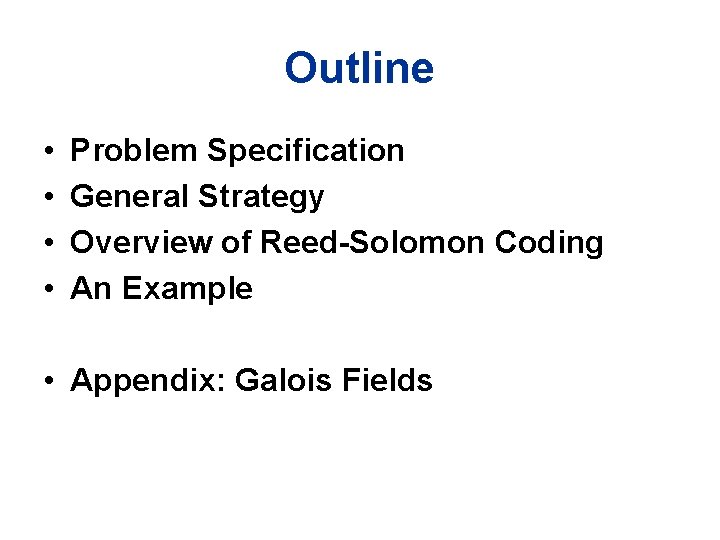 Outline • • Problem Specification General Strategy Overview of Reed-Solomon Coding An Example •