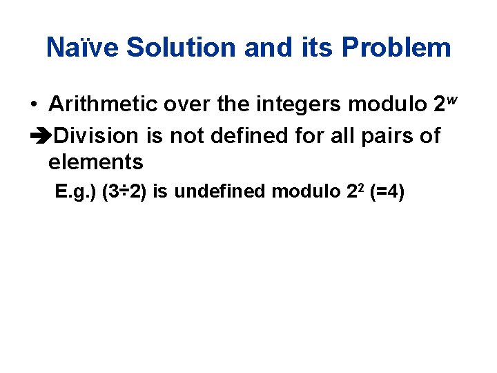 Naïve Solution and its Problem • Arithmetic over the integers modulo 2 w Division