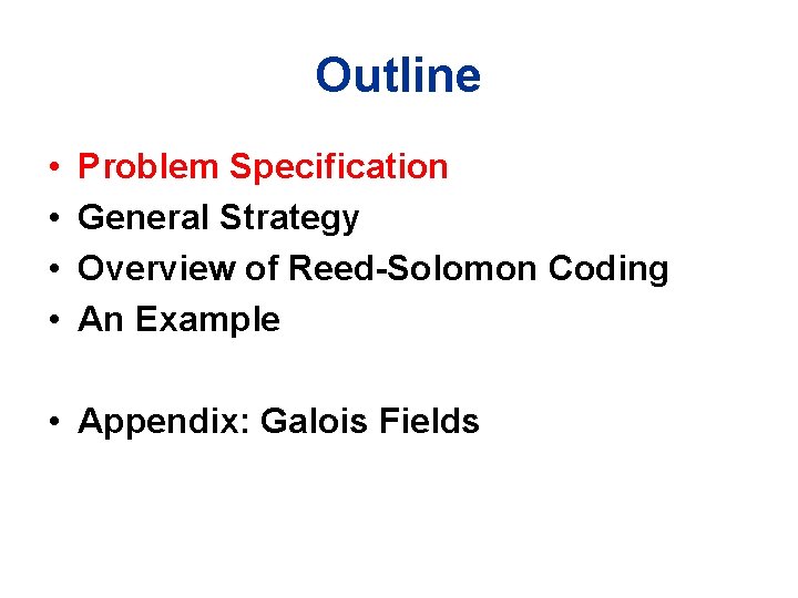 Outline • • Problem Specification General Strategy Overview of Reed-Solomon Coding An Example •