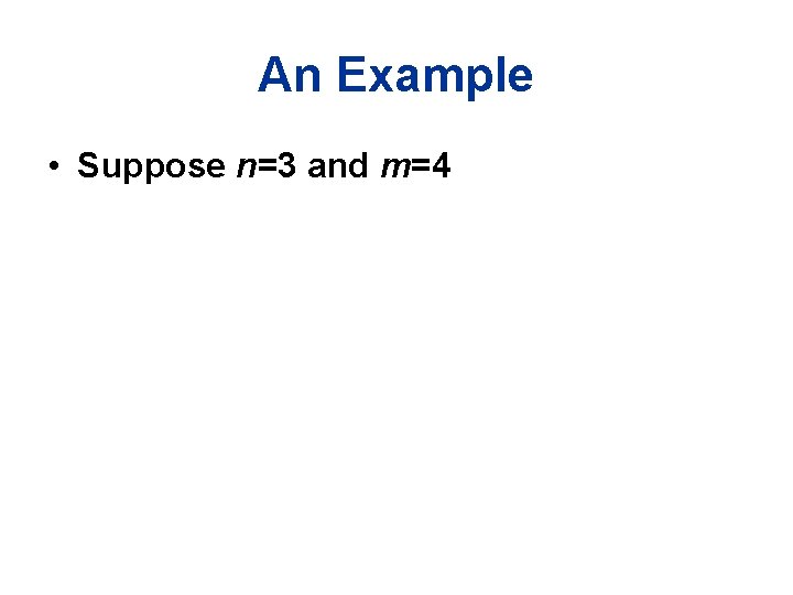 An Example • Suppose n=3 and m=4 