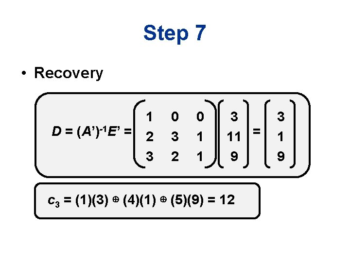 Step 7 • Recovery D = (A’)-1 E’ = 1 2 3 0 3