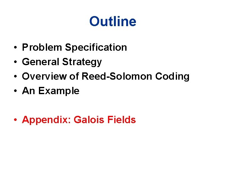 Outline • • Problem Specification General Strategy Overview of Reed-Solomon Coding An Example •