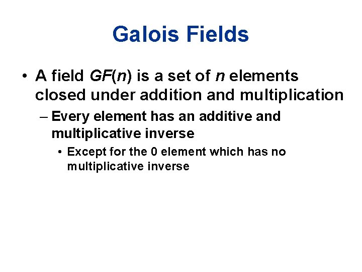 Galois Fields • A field GF(n) is a set of n elements closed under