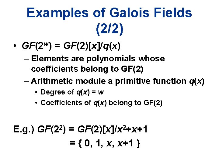 Examples of Galois Fields (2/2) • GF(2 w) = GF(2)[x]/q(x) – Elements are polynomials