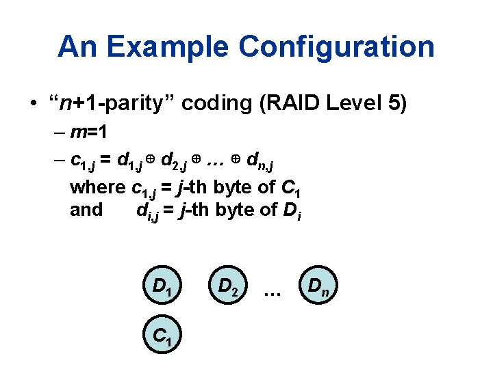 An Example Configuration • “n+1 -parity” coding (RAID Level 5) – m=1 – c