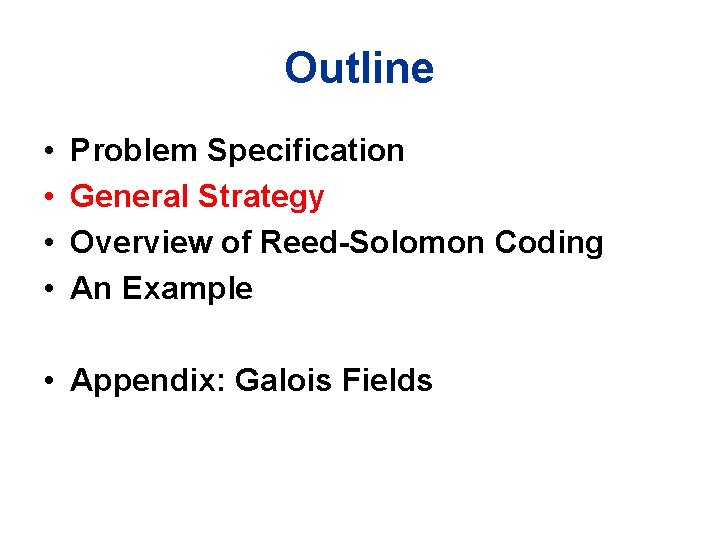 Outline • • Problem Specification General Strategy Overview of Reed-Solomon Coding An Example •