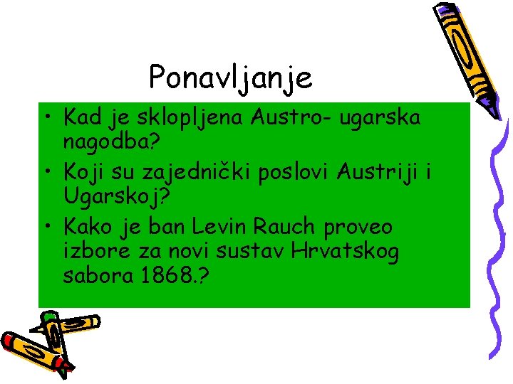 Ponavljanje • Kad je sklopljena Austro- ugarska nagodba? • Koji su zajednički poslovi Austriji