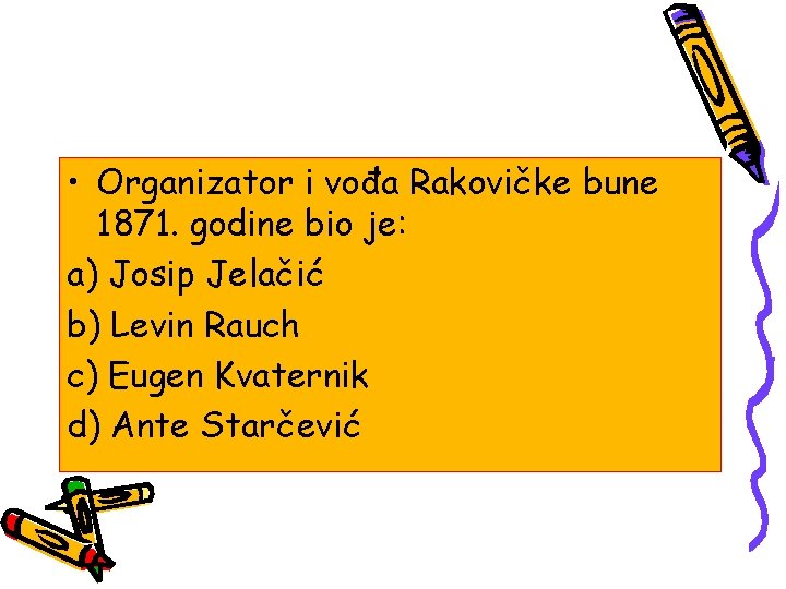  • Organizator i vođa Rakovičke bune 1871. godine bio je: a) Josip Jelačić