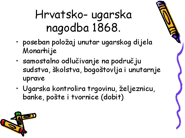 Hrvatsko- ugarska nagodba 1868. • poseban položaj unutar ugarskog dijela Monarhije • samostalno odlučivanje