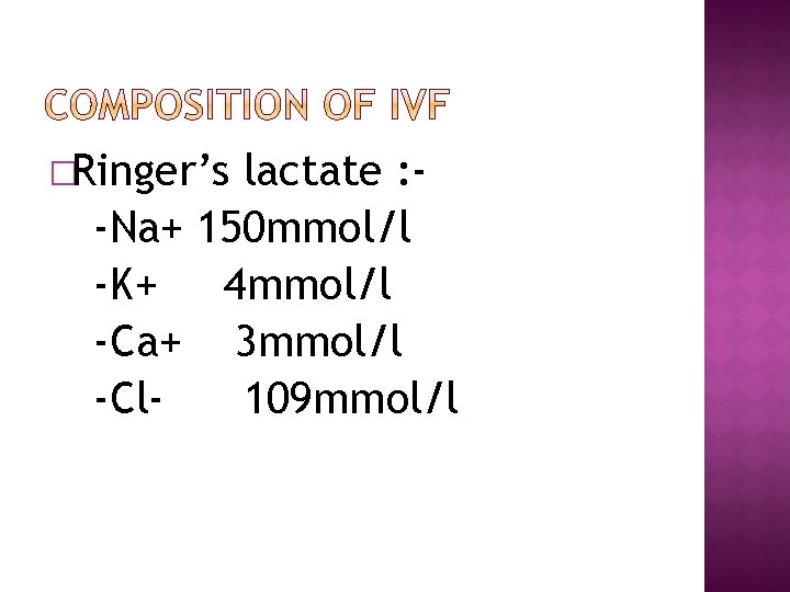 �Ringer’s -Na+ -K+ -Ca+ -Cl- lactate : 150 mmol/l 4 mmol/l 3 mmol/l 109