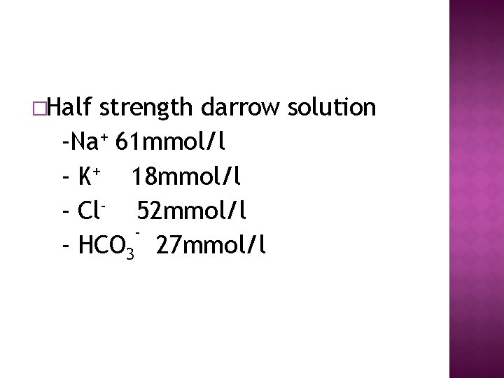 �Half strength darrow solution -Na+ 61 mmol/l - K+ 18 mmol/l - Cl- 52