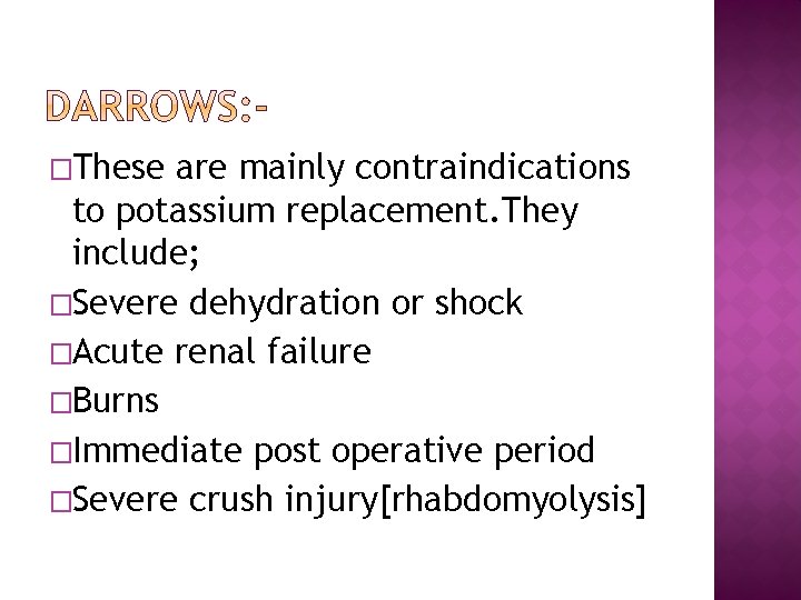 �These are mainly contraindications to potassium replacement. They include; �Severe dehydration or shock �Acute