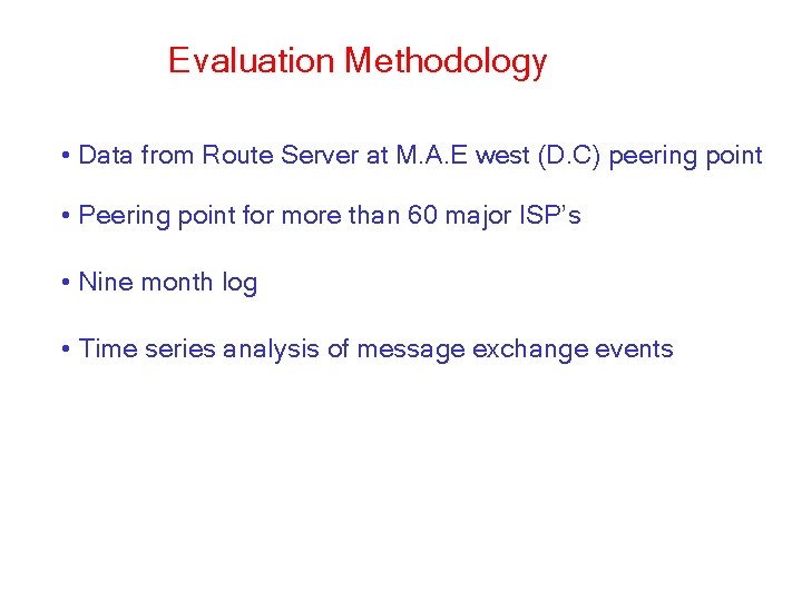 Evaluation Methodology • Data from Route Server at M. A. E west (D. C)