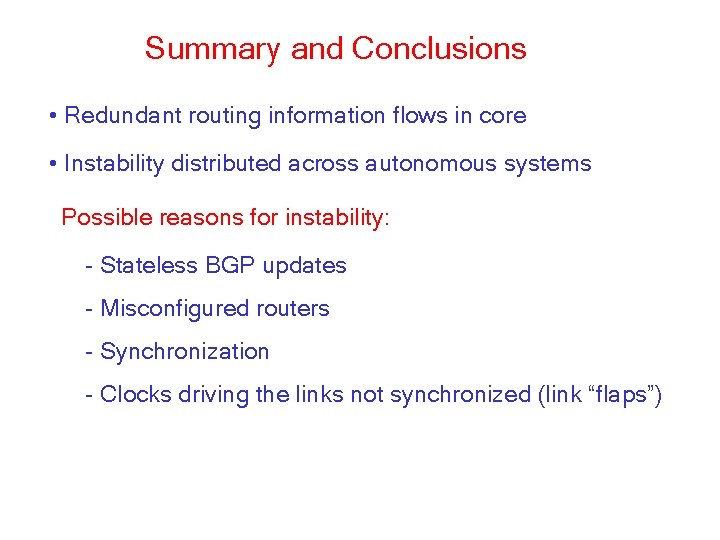 Summary and Conclusions • Redundant routing information flows in core • Instability distributed across