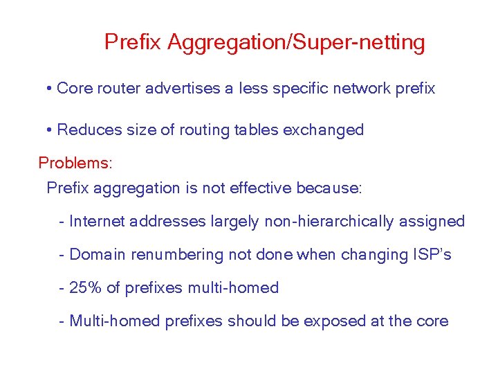 Prefix Aggregation/Super-netting • Core router advertises a less specific network prefix • Reduces size