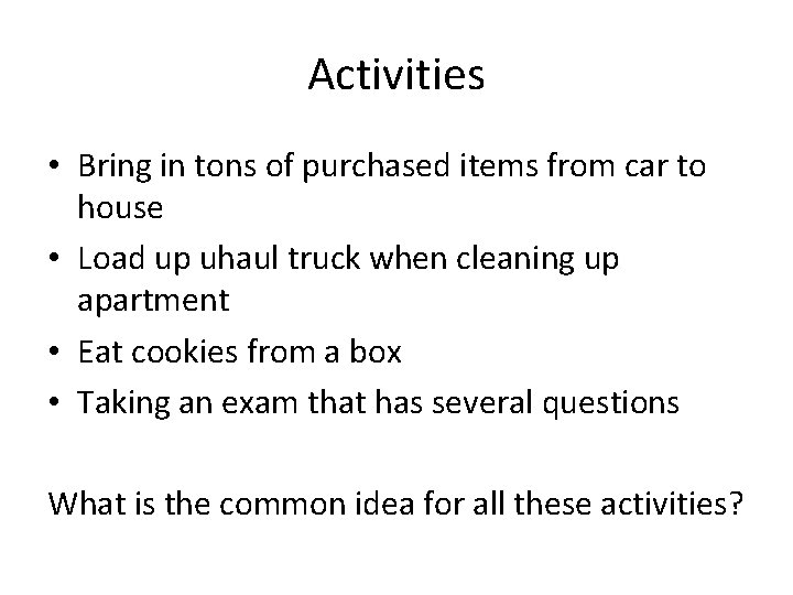 Activities • Bring in tons of purchased items from car to house • Load