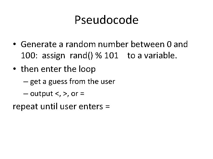 Pseudocode • Generate a random number between 0 and 100: assign rand() % 101