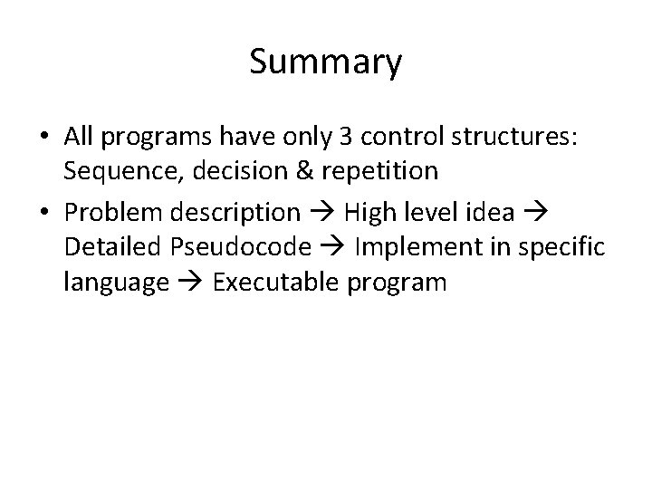 Summary • All programs have only 3 control structures: Sequence, decision & repetition •