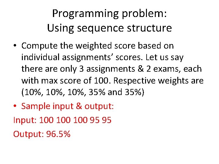 Programming problem: Using sequence structure • Compute the weighted score based on individual assignments’