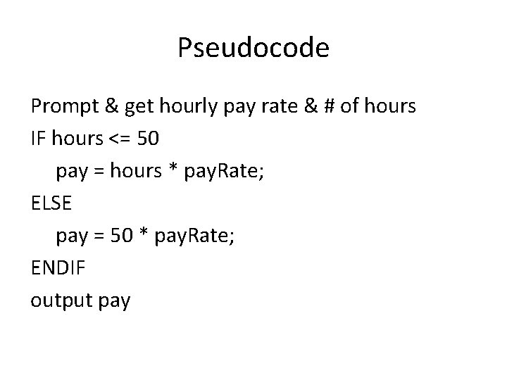 Pseudocode Prompt & get hourly pay rate & # of hours IF hours <=