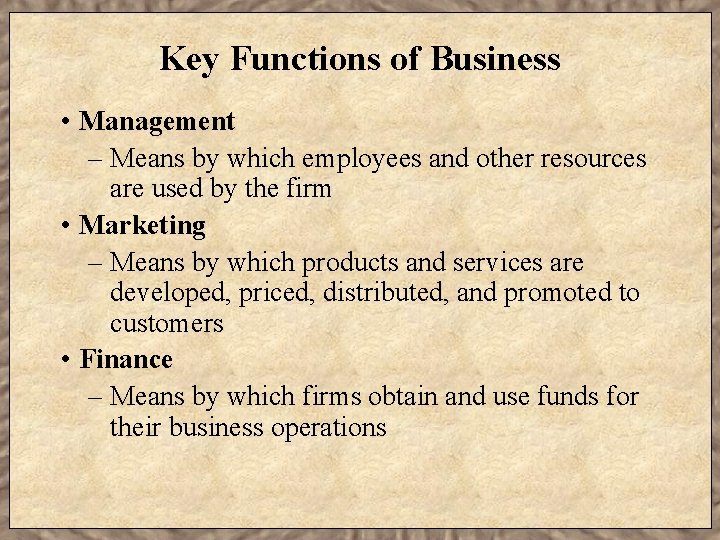 Key Functions of Business • Management – Means by which employees and other resources