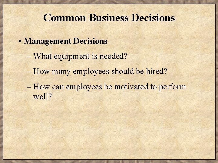 Common Business Decisions • Management Decisions – What equipment is needed? – How many