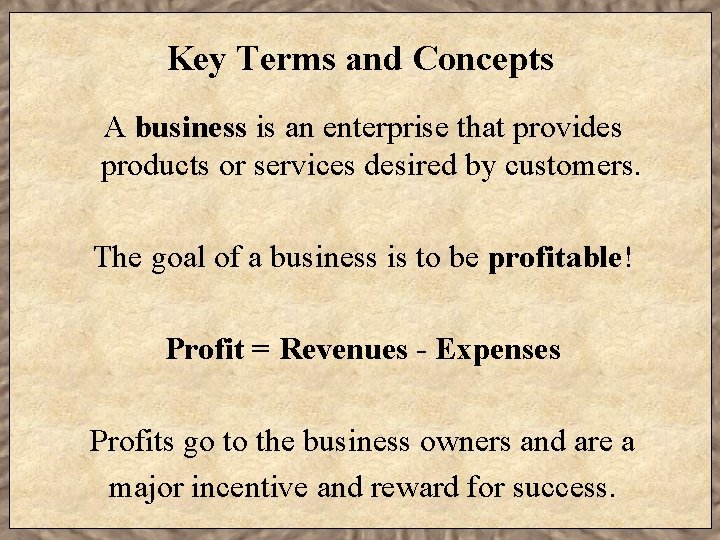 Key Terms and Concepts A business is an enterprise that provides products or services