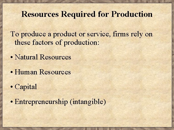 Resources Required for Production To produce a product or service, firms rely on these