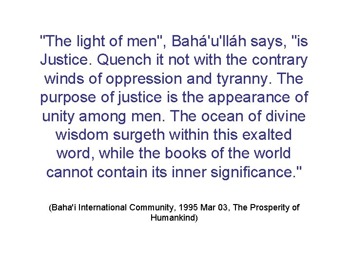 "The light of men", Bahá'u'lláh says, "is Justice. Quench it not with the contrary