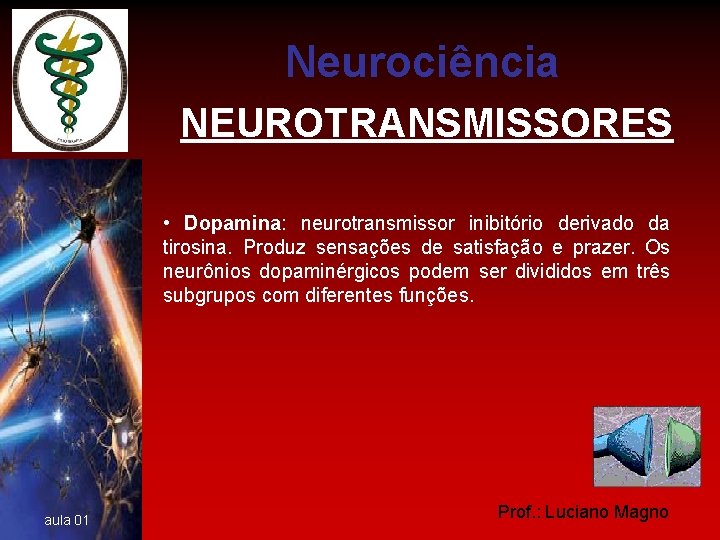 Neurociência NEUROTRANSMISSORES • Dopamina: neurotransmissor inibitório derivado da tirosina. Produz sensações de satisfação e