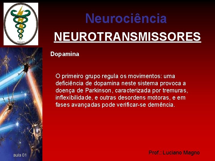 Neurociência NEUROTRANSMISSORES Dopamina O primeiro grupo regula os movimentos: uma deficiência de dopamina neste