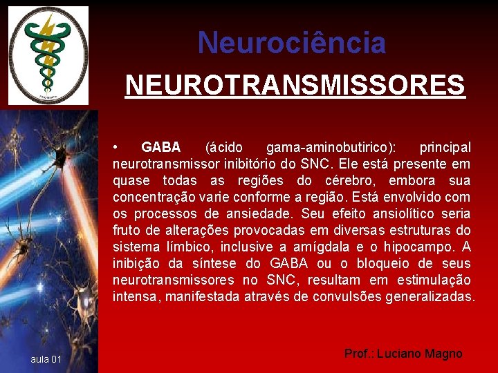 Neurociência NEUROTRANSMISSORES • GABA (ácido gama-aminobutirico): principal neurotransmissor inibitório do SNC. Ele está presente