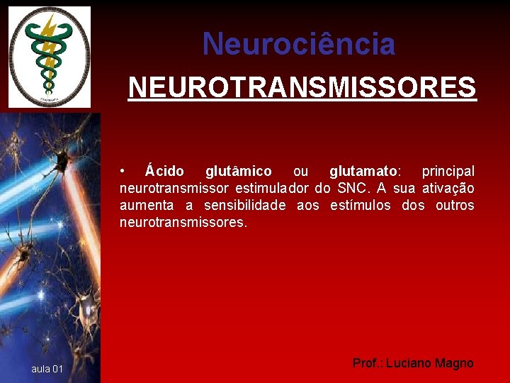 Neurociência NEUROTRANSMISSORES • Ácido glutâmico ou glutamato: principal neurotransmissor estimulador do SNC. A sua