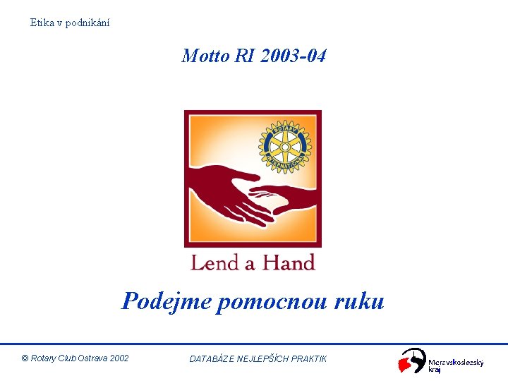 Etika v podnikání Motto RI 2003 -04 Podejme pomocnou ruku © Rotary Club Ostrava