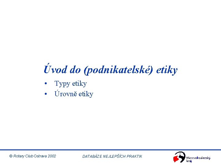 Úvod do (podnikatelské) etiky • Typy etiky • Úrovně etiky © Rotary Club Ostrava
