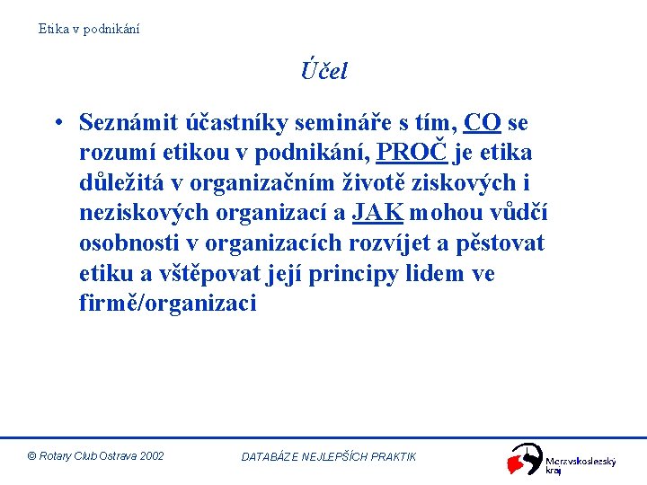 Etika v podnikání Účel • Seznámit účastníky semináře s tím, CO se rozumí etikou