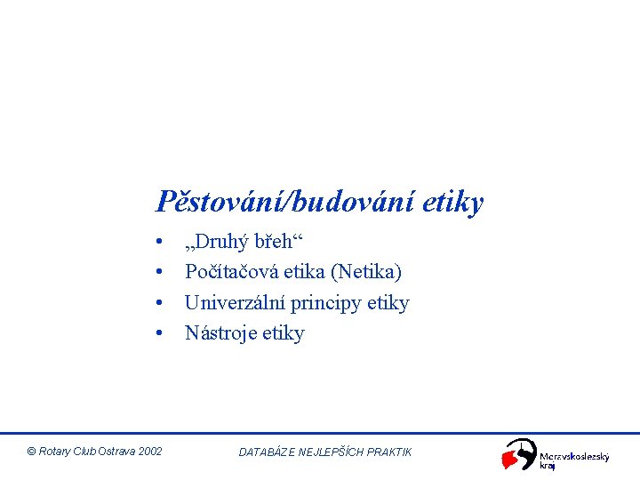 Pěstování/budování etiky • • „Druhý břeh“ Počítačová etika (Netika) Univerzální principy etiky Nástroje etiky