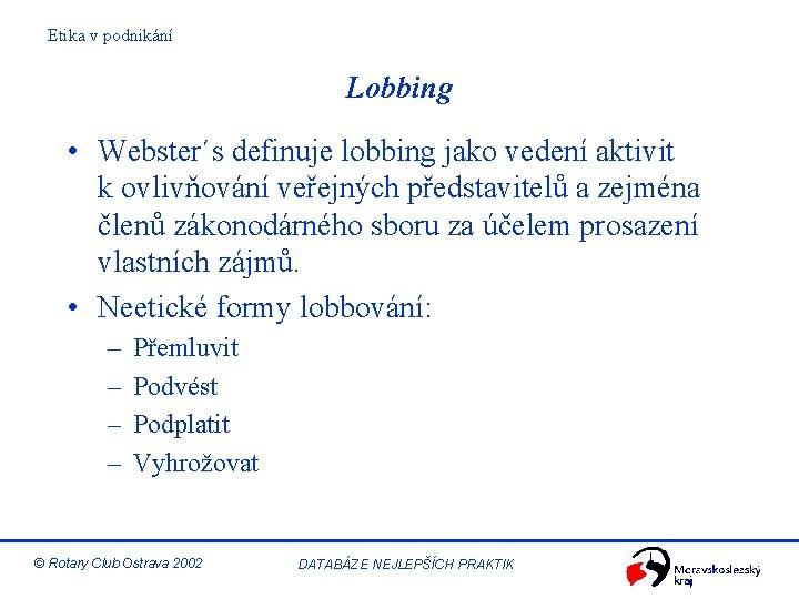 Etika v podnikání Lobbing • Webster´s definuje lobbing jako vedení aktivit k ovlivňování veřejných