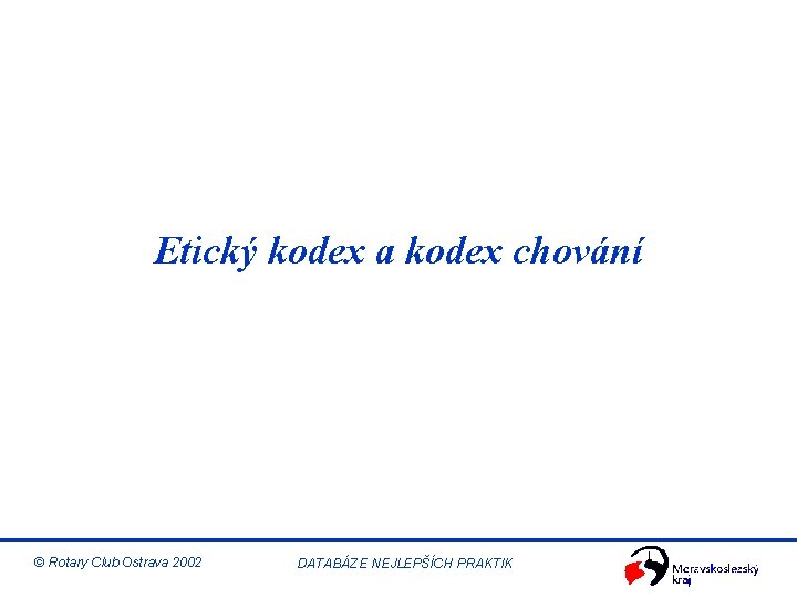 Etický kodex a kodex chování © Rotary Club Ostrava 2002 DATABÁZE NEJLEPŠÍCH PRAKTIK 