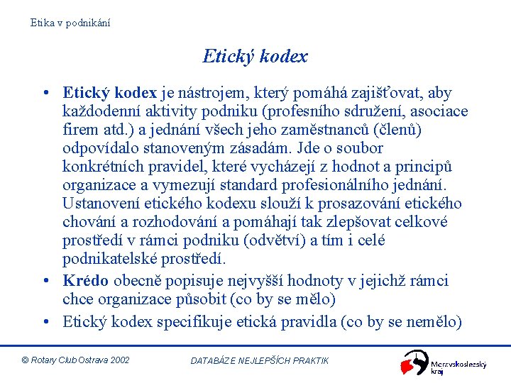 Etika v podnikání Etický kodex • Etický kodex je nástrojem, který pomáhá zajišťovat, aby