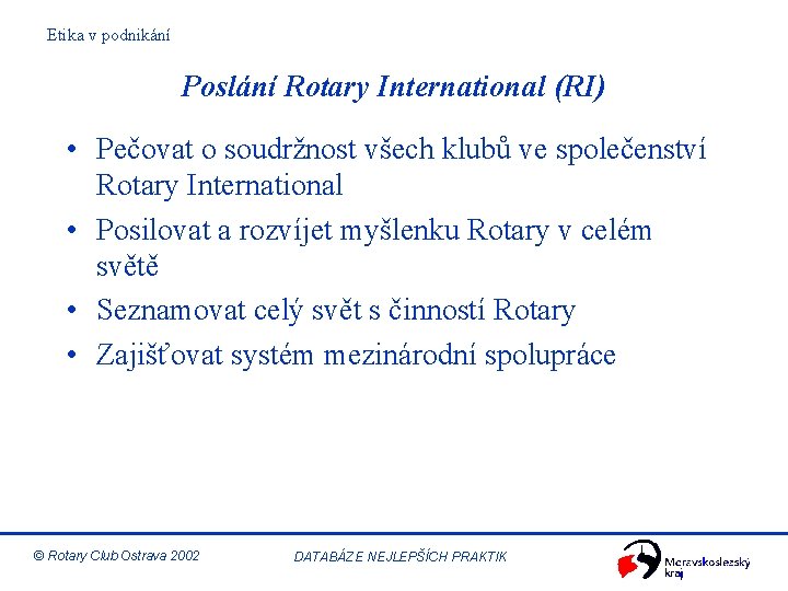 Etika v podnikání Poslání Rotary International (RI) • Pečovat o soudržnost všech klubů ve