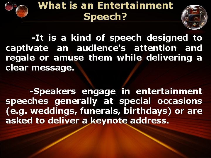 What is an Entertainment Speech? -It is a kind of speech designed to captivate