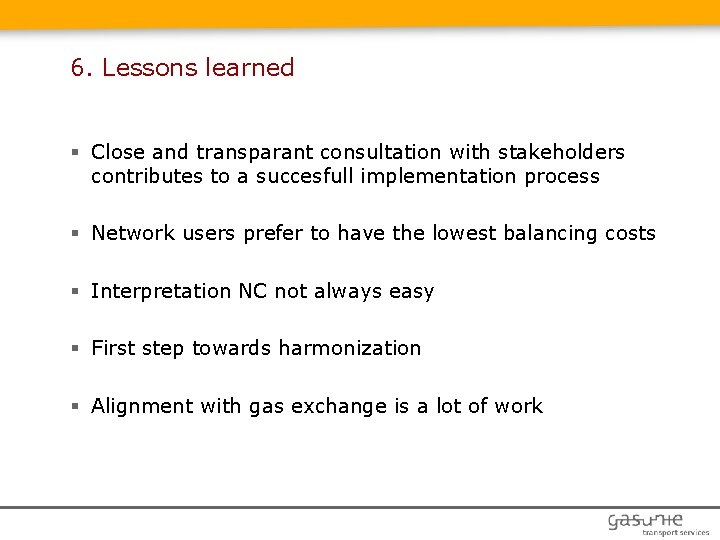 6. Lessons learned § Close and transparant consultation with stakeholders contributes to a succesfull